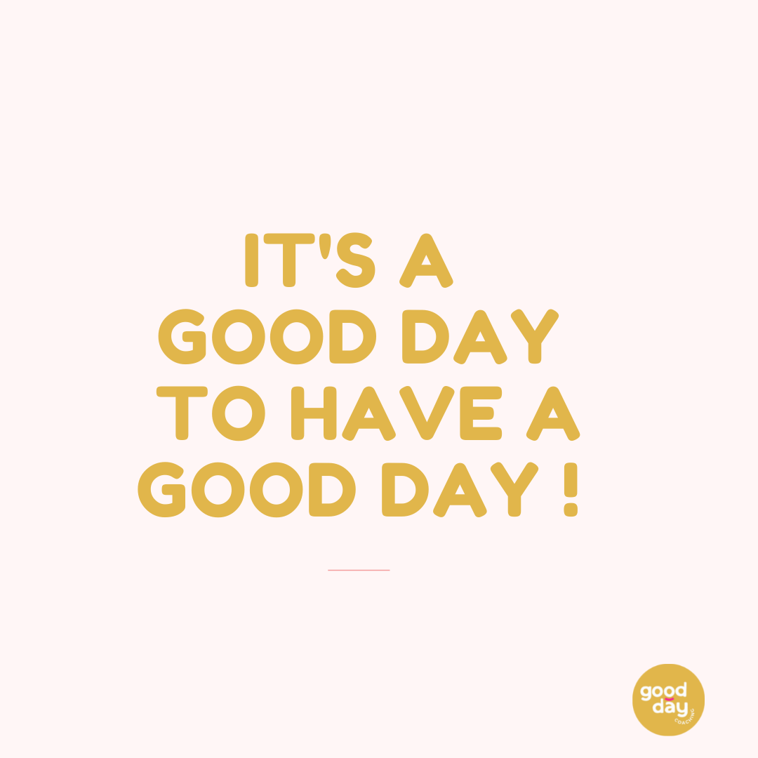 IT'S A GOOD DAY TO HAVE A GOOD DAY!